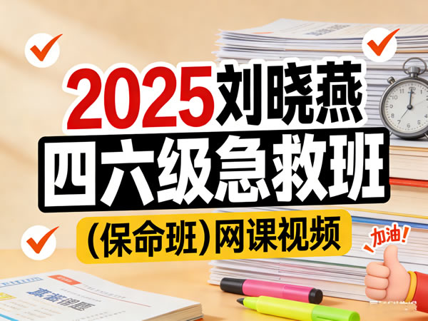 大学英语 2025刘晓燕四六级急救班（保命班） 6月12月 网课视频